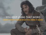 inigo-montoya-you-keep-using-that-word-i-dont-think-it-means-what-you-think-it-means.jpg
