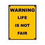 warning_life_is_not_fair_spoof_warning_sign_postcard-r0f654784157741d98a12a25b1b62272b_vgbaq_8by.jpg